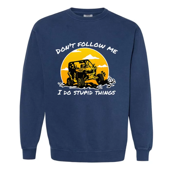 DonT Follow Me I Do Stupid Things Classic Utv Car Driver Garment-Dyed Sweatshirt