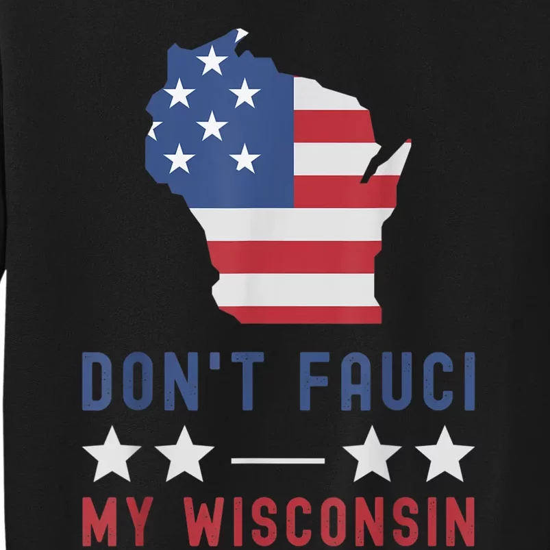 Don't Fauci My Wisconsin USA Flag American Patriot Funny Tall Sweatshirt