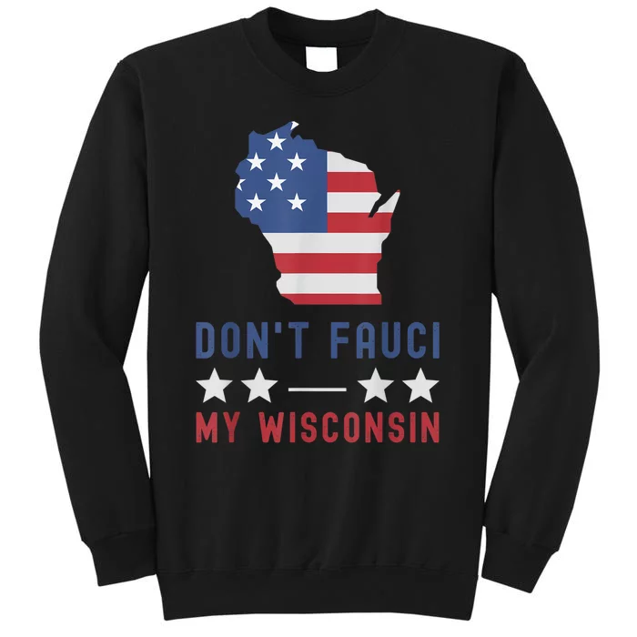 Don't Fauci My Wisconsin USA Flag American Patriot Funny Tall Sweatshirt