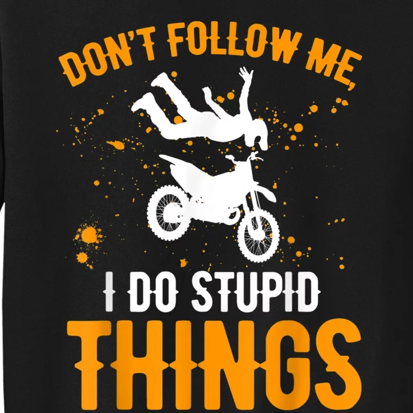 Dont Follow Me I Do Stupid Things Dirt Biking Dirt Bike Tall Sweatshirt