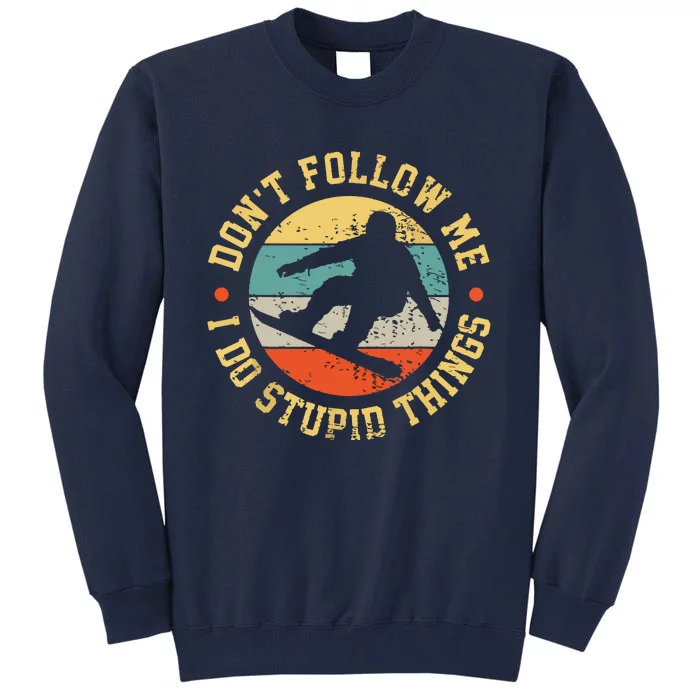 Dont Follow Me I Do Stupid Things Snowboard Vintage Sunset Tall Sweatshirt