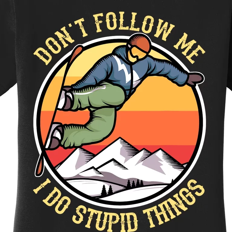 DonT Follow Me I Do Stupid Things Freestyle Snowboard Gifts Women's T-Shirt