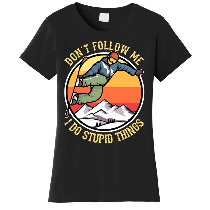 DonT Follow Me I Do Stupid Things Freestyle Snowboard Gifts Women's T-Shirt