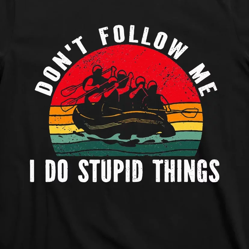 Don't follow me. i do stupid things Whitewater Rafting T-Shirt