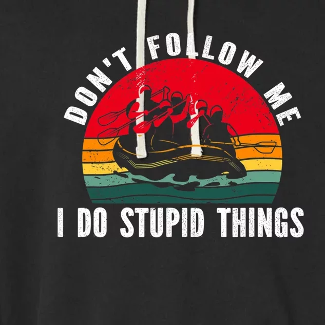 Dont Follow Me. I Do Stupid Things Whitewater Rafting Garment-Dyed Fleece Hoodie