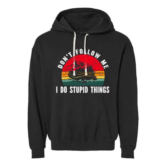 Dont Follow Me. I Do Stupid Things Whitewater Rafting Garment-Dyed Fleece Hoodie