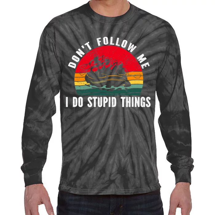 Dont Follow Me. I Do Stupid Things Whitewater Rafting Tie-Dye Long Sleeve Shirt