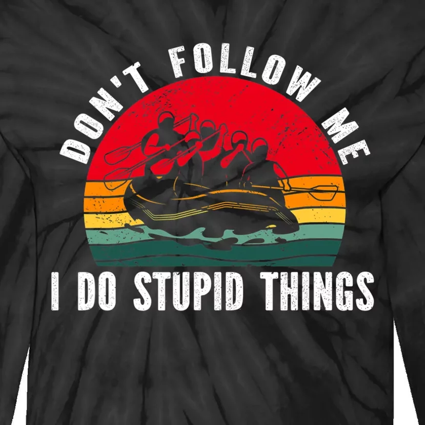 Dont Follow Me. I Do Stupid Things Whitewater Rafting Tie-Dye Long Sleeve Shirt