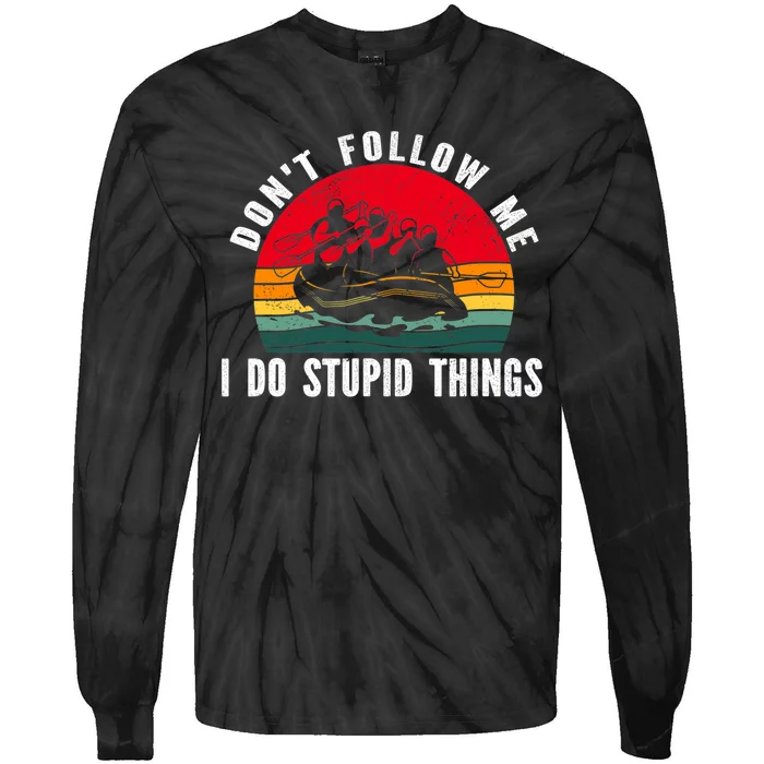 Dont Follow Me. I Do Stupid Things Whitewater Rafting Tie-Dye Long Sleeve Shirt