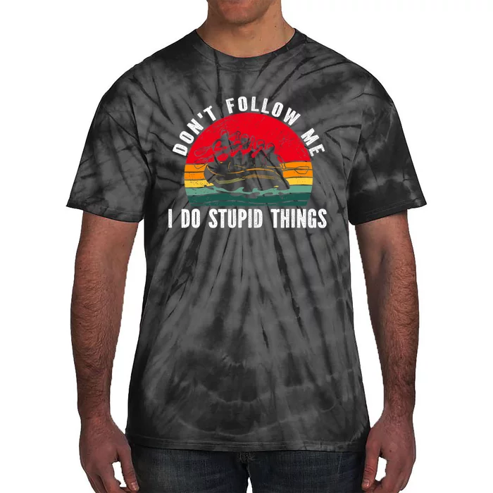 Dont Follow Me. I Do Stupid Things Whitewater Rafting Tie-Dye T-Shirt