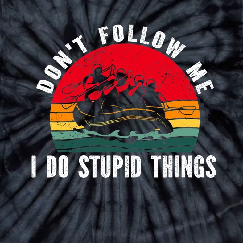 Dont Follow Me. I Do Stupid Things Whitewater Rafting Tie-Dye T-Shirt