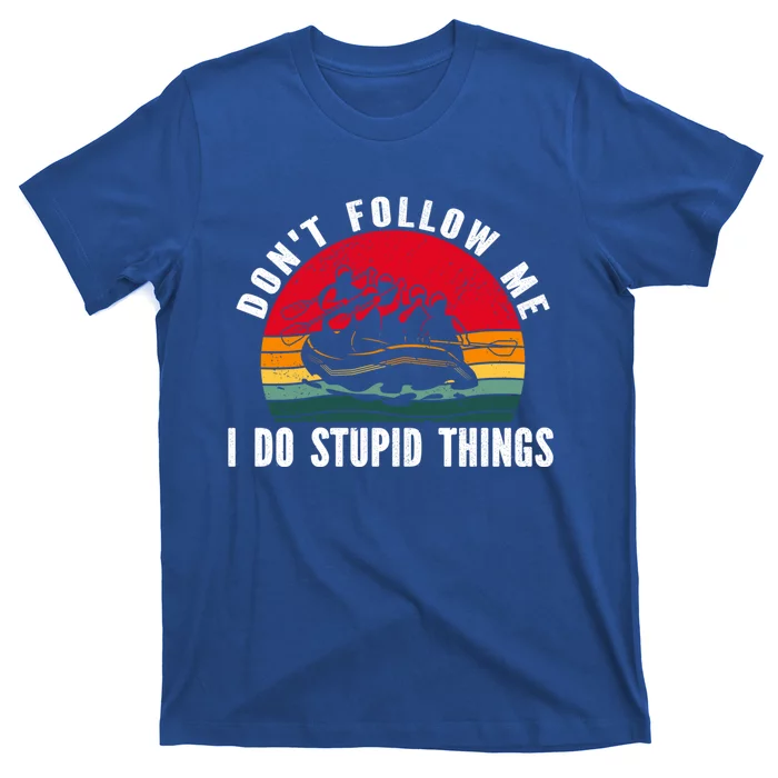 Dont Follow Me I Do Stupid Things Whitewater Rafting Gift T-Shirt