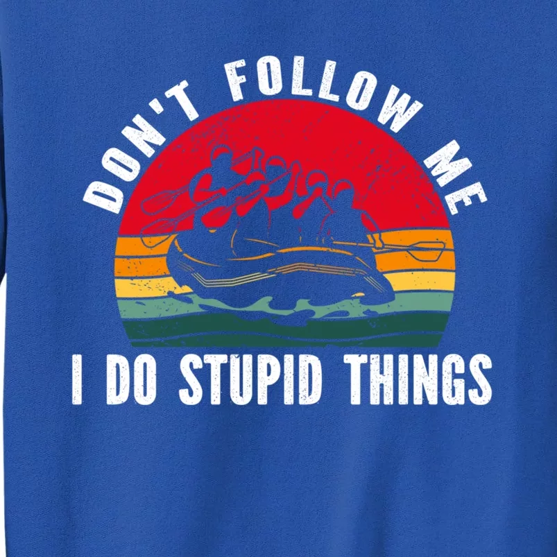 Dont Follow Me I Do Stupid Things Whitewater Rafting Gift Tall Sweatshirt