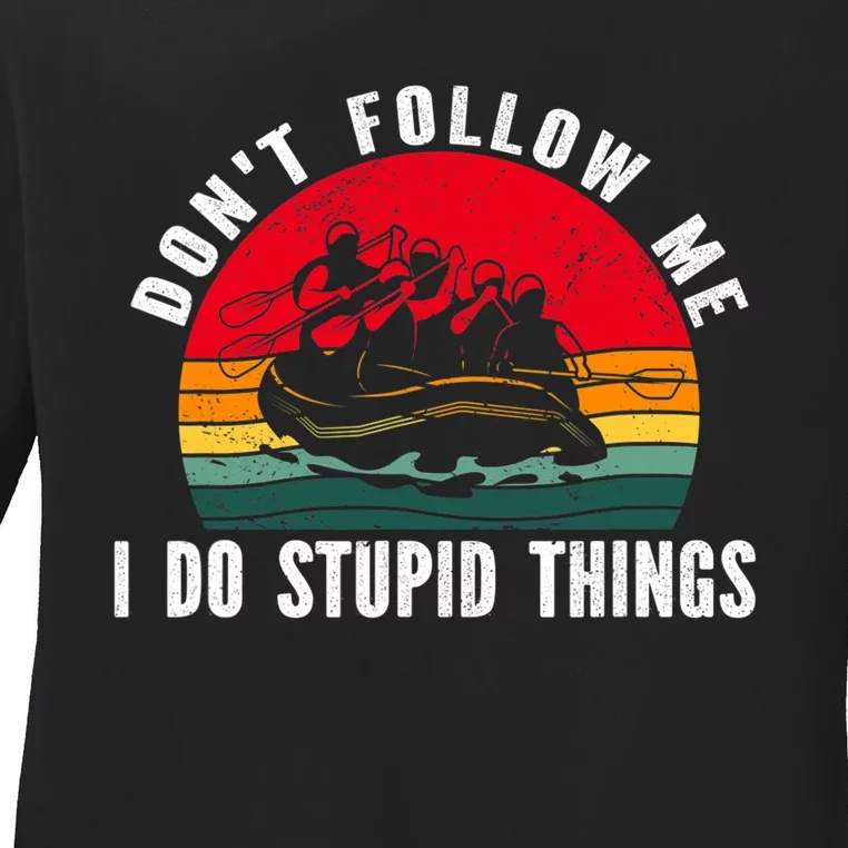 Dont Follow Me. I Do Stupid Things Whitewater Rafting Ladies Long Sleeve Shirt