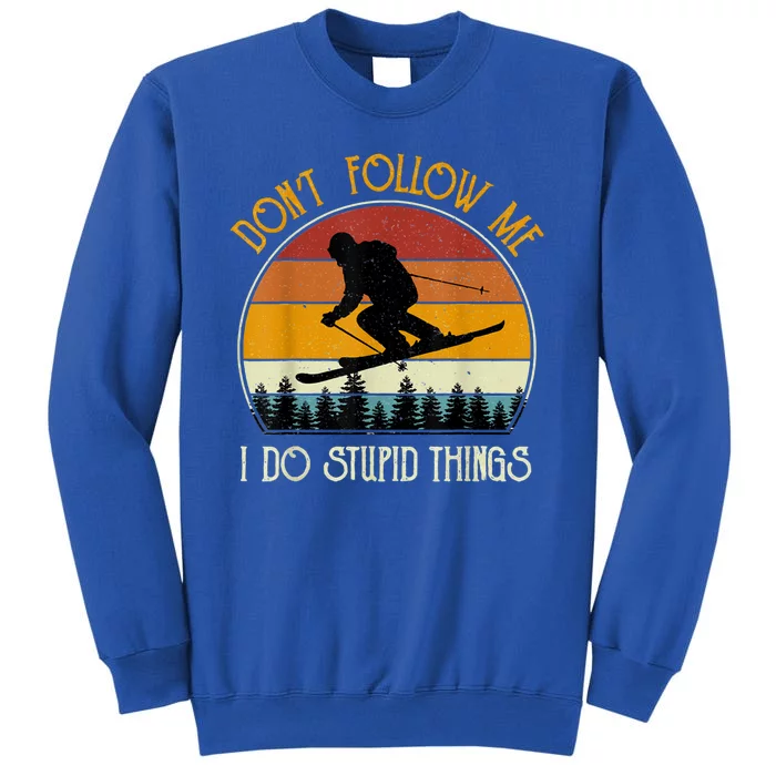 Dont Follow Me I Do Stupid Things Vintage Skiing Tall Sweatshirt