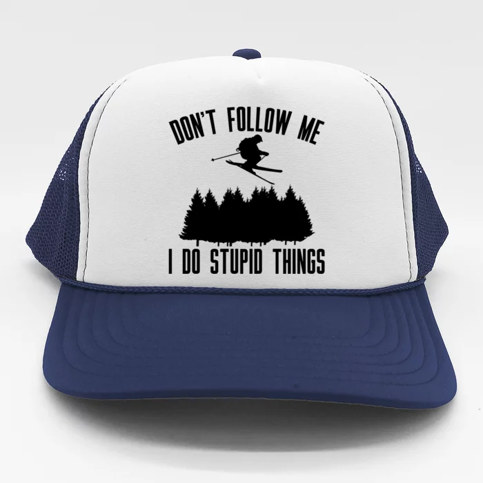 Dont Follow Me I Do Stupid Things Skier Gift Trucker Hat