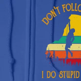 Don't Follow Me I Do Stupid Things Rock Climbing Gifts Full Zip Hoodie