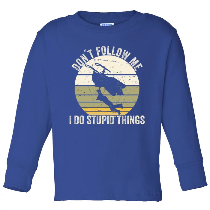 Don't Follow Me I Do Stupid Thing Snowmobile Motor Sled Gift Meaningful Gift Toddler Long Sleeve Shirt