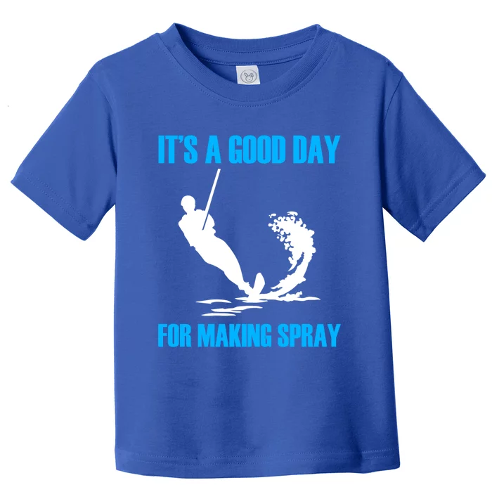 Day For Making Spray Ski Rope Water Skiing Meaningful Gift Toddler T-Shirt