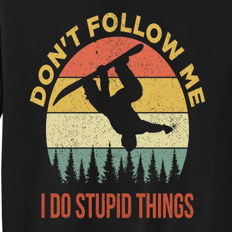 Don't Follow Me I Do Stupid Things Snowboarding Tall Sweatshirt