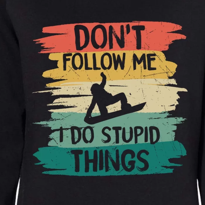 Don't Follow Me I Do Stupid Things Gift Winter Snowboarding Gift Womens California Wash Sweatshirt