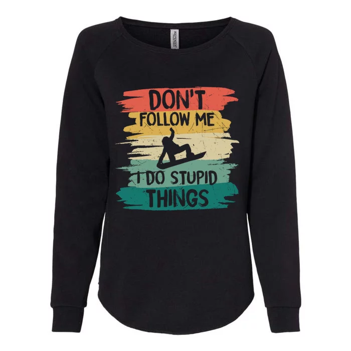 Don't Follow Me I Do Stupid Things Gift Winter Snowboarding Gift Womens California Wash Sweatshirt