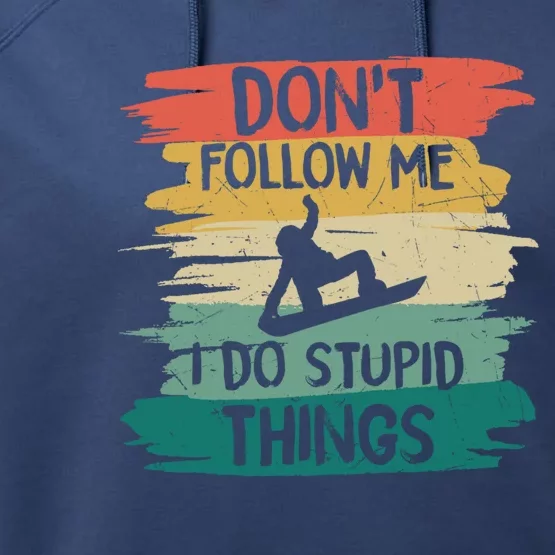 Don't Follow Me I Do Stupid Things Gift Winter Snowboarding Gift Performance Fleece Hoodie