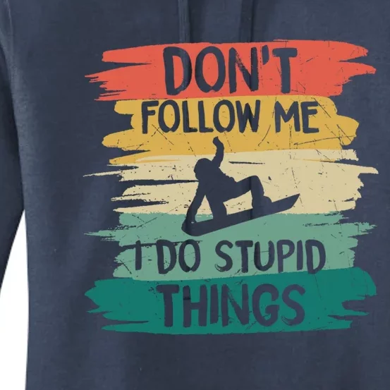 Don't Follow Me I Do Stupid Things Gift Winter Snowboarding Gift Women's Pullover Hoodie