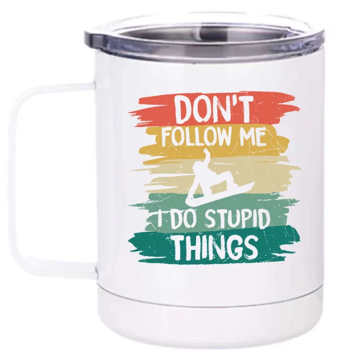 Don't Follow Me I Do Stupid Things Gift Winter Snowboarding Gift Front & Back 12oz Stainless Steel Tumbler Cup