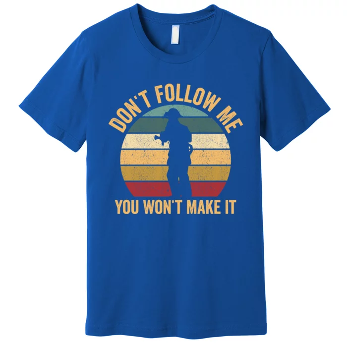 Dont Follow Me You Wont Make It Funny Fire Firefighter Cool Gift Premium T-Shirt