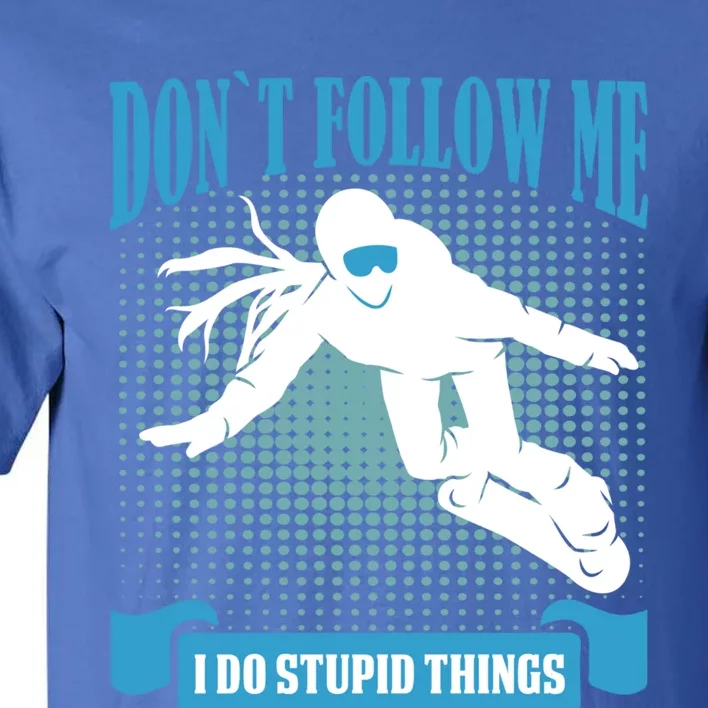 Don´t Follow Me I Do Stupid Things Snow Board Accessories Gift Tall T-Shirt