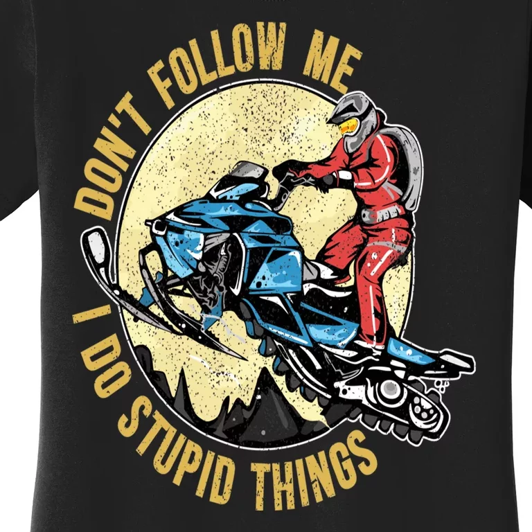 Don't Follow Me I Do Stupid Things Snowmobile Motor Sled Women's T-Shirt