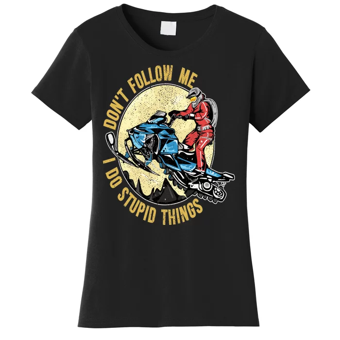 Don't Follow Me I Do Stupid Things Snowmobile Motor Sled Women's T-Shirt