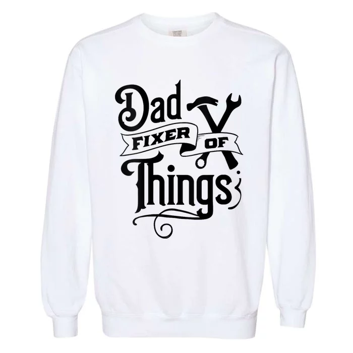 Dad Fixer Of Things Can Fixe Any Things Garment-Dyed Sweatshirt