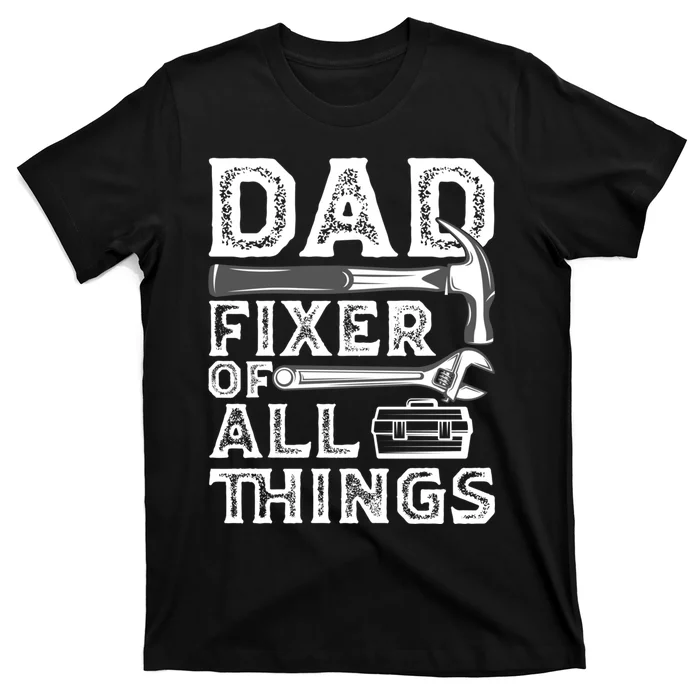 Dad Fixer Of All Things Funny Fathers Day Handyman T-Shirt