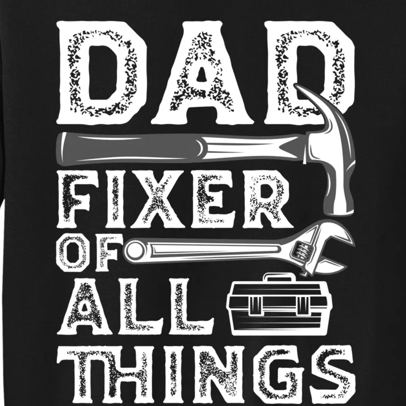 Dad Fixer Of All Things Funny Fathers Day Handyman Tall Sweatshirt