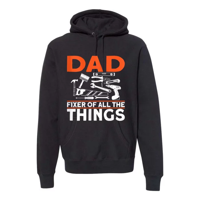 Dad Fixer Of All The Things Handyman Dads Dad Fixer Premium Hoodie