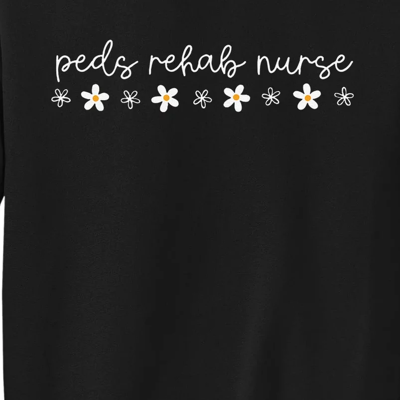 Daisy Flower Peds Rehab Nurse Pediatric Rehabilitation Nurse Tall Sweatshirt