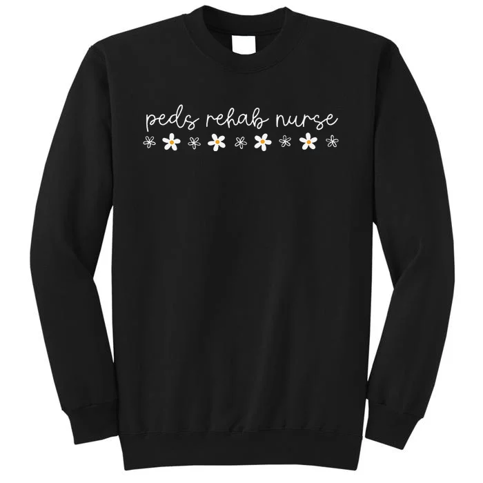 Daisy Flower Peds Rehab Nurse Pediatric Rehabilitation Nurse Tall Sweatshirt