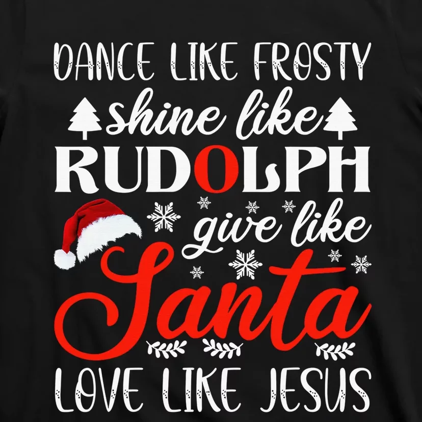 Dance Frosty Shine Rudolph Give Santa Love Jesus Xmas T-Shirt