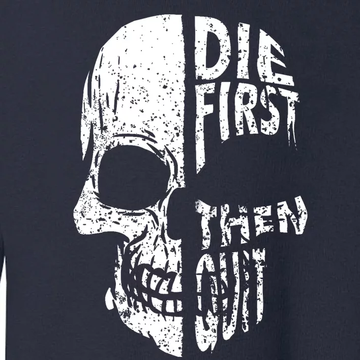 Die First Then Quit Skull Quote Toddler Sweatshirt