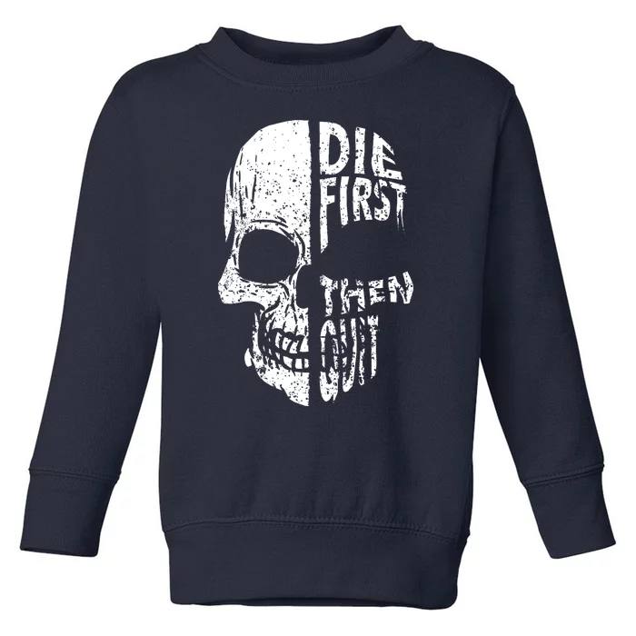 Die First Then Quit Skull Quote Toddler Sweatshirt