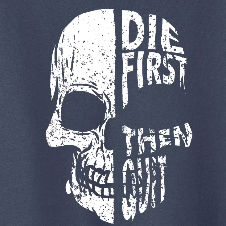 Die First Then Quit Skull Quote Toddler T-Shirt