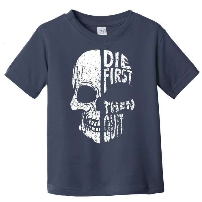 Die First Then Quit Skull Quote Toddler T-Shirt