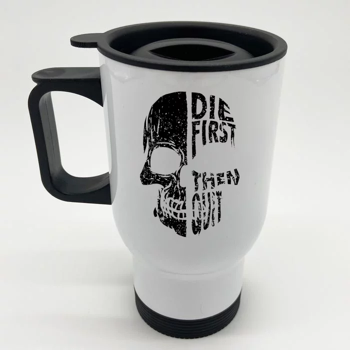 Die First Then Quit Skull Quote Front & Back Stainless Steel Travel Mug