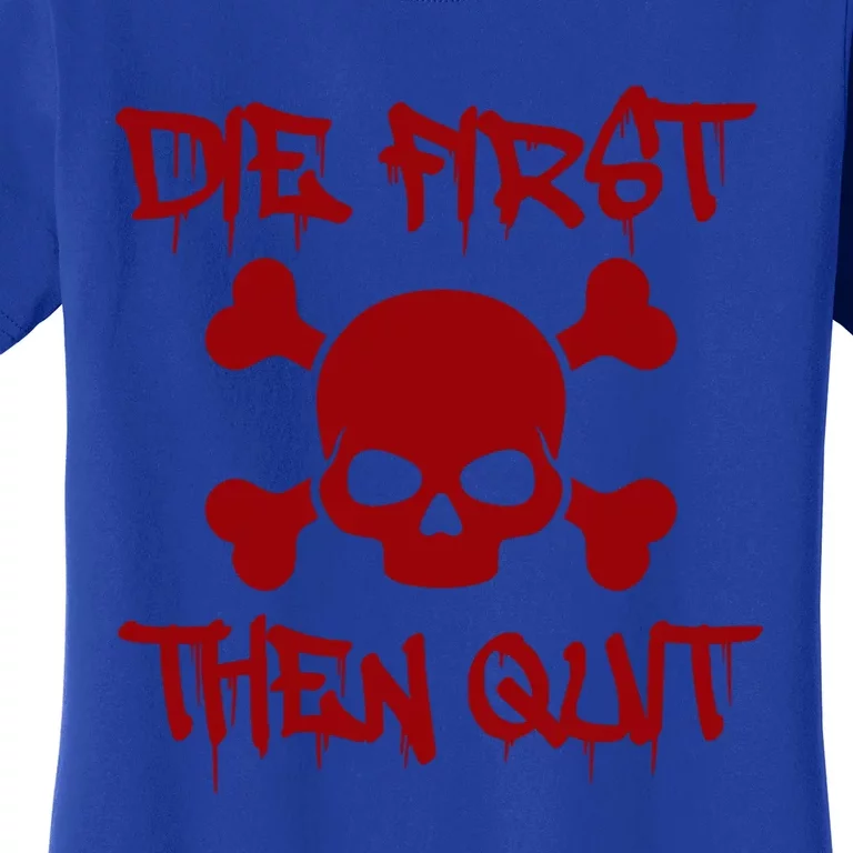 Die First Then Quit Motivational Gift Women's T-Shirt