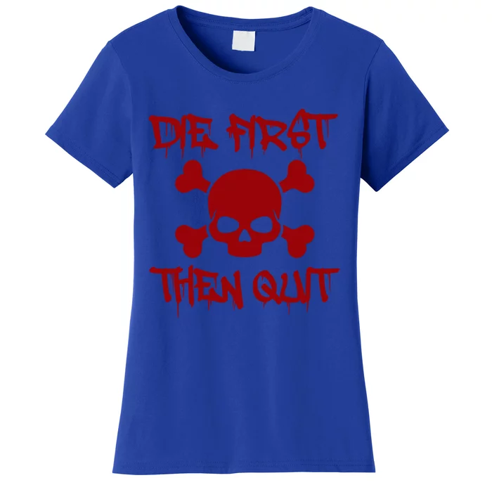 Die First Then Quit Motivational Gift Women's T-Shirt