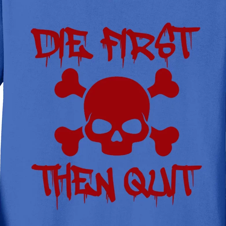 Die First Then Quit Motivational Gift Kids Long Sleeve Shirt