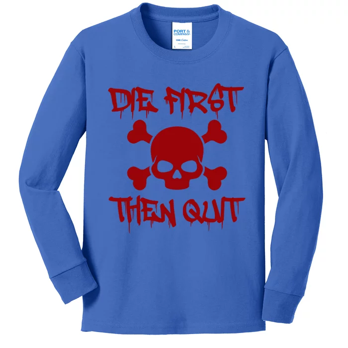 Die First Then Quit Motivational Gift Kids Long Sleeve Shirt