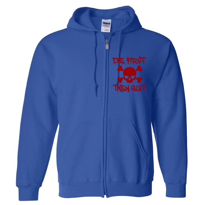 Die First Then Quit Motivational Gift Full Zip Hoodie